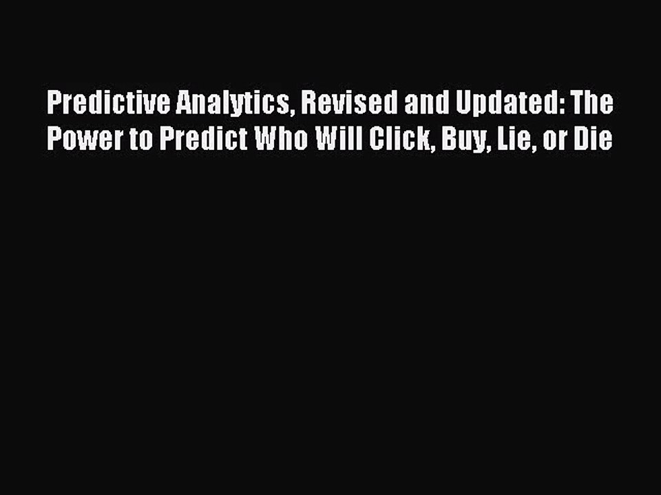[PDF Download] Predictive Analytics Revised and Updated: The Power to Predict Who Will Click