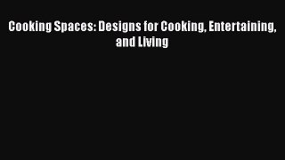 PDF Download Cooking Spaces: Designs for Cooking Entertaining and Living PDF Full Ebook