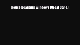 PDF Download House Beautiful Windows (Great Style) Download Online