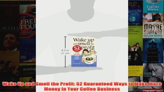 Download PDF  Wake Up and Smell the Profit 52 Guaranteed Ways to Make More Money in Your Coffee FULL FREE