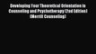 [PDF Download] Developing Your Theoretical Orientation in Counseling and Psychotherapy (2nd