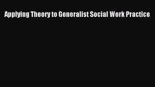 [PDF Download] Applying Theory to Generalist Social Work Practice [PDF] Online