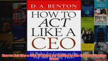 Download PDF  How to Act Like a CEO 10 Rules for Getting to the Top and Staying There FULL FREE