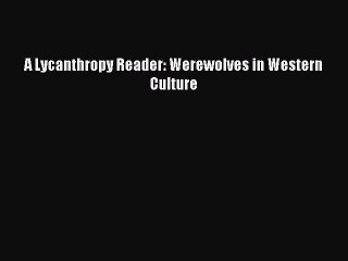 [PDF Download] A Lycanthropy Reader: Werewolves in Western Culture [PDF] Online