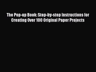 Read The Pop-up Book: Step-by-step Instructions for Creating Over 100 Original Paper Projects