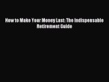 [PDF Download] How to Make Your Money Last: The Indispensable Retirement Guide [Download] Full