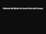 [PDF Download] A Mutual-Aid Model for Social Work with Groups [Read] Full Ebook
