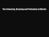 [PDF Download] The Colouring Bronzing and Patination of Metals [Download] Full Ebook