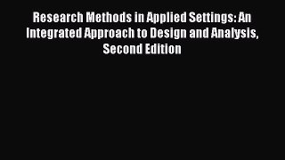 [PDF Download] Research Methods in Applied Settings: An Integrated Approach to Design and Analysis