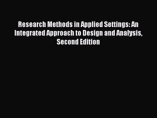 [PDF Download] Research Methods in Applied Settings: An Integrated Approach to Design and Analysis