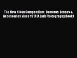 [PDF Download] The New Nikon Compendium: Cameras Lenses & Accessories since 1917 (A Lark Photography
