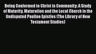 Read Being Conformed to Christ in Community: A Study of Maturity Maturation and the Local Church