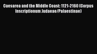 Read Caesarea and the Middle Coast: 1121-2160 (Corpus Inscriptionum Judaeae/Palaestinae) Ebook