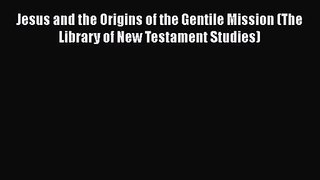 Download Jesus and the Origins of the Gentile Mission (The Library of New Testament Studies)