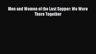 Download Men and Women of the Last Supper: We Were There Together Ebook Free