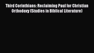 Read Third Corinthians: Reclaiming Paul for Christian Orthodoxy (Studies in Biblical Literature)