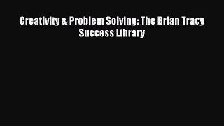 [PDF Download] Creativity & Problem Solving: The Brian Tracy Success Library [PDF] Full Ebook