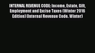 [PDF Download] INTERNAL REVENUE CODE: Income Estate Gift Employment and Excise Taxes (Winter