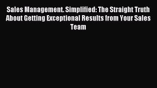 [PDF Download] Sales Management. Simplified: The Straight Truth About Getting Exceptional Results