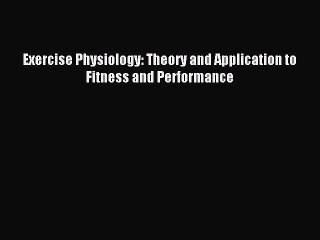 [PDF Download] Exercise Physiology: Theory and Application to Fitness and Performance [Read]