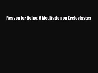 Read Reason for Being: A Meditation on Ecclesiastes Ebook Online