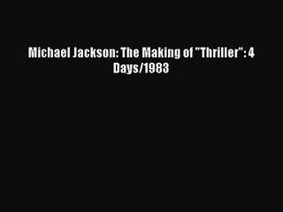 [PDF Download] Michael Jackson: The Making of Thriller: 4 Days/1983 [Download] Online