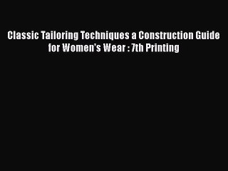 [PDF Download] Classic Tailoring Techniques a Construction Guide for Women's Wear : 7th Printing