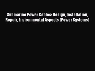 [PDF Download] Submarine Power Cables: Design Installation Repair Environmental Aspects (Power