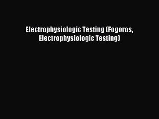 [PDF Download] Electrophysiologic Testing (Fogoros Electrophysiologic Testing) [Download] Online