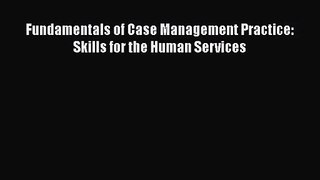 PDF Download Fundamentals of Case Management Practice: Skills for the Human Services Read Online
