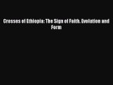 [PDF Download] Crosses of Ethiopia: The Sign of Faith. Evolution and Form [PDF] Online