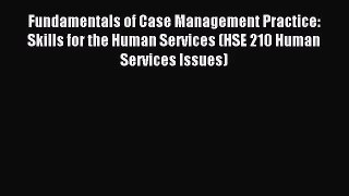 [PDF Download] Fundamentals of Case Management Practice: Skills for the Human Services (HSE