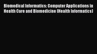 [PDF Download] Biomedical Informatics: Computer Applications in Health Care and Biomedicine