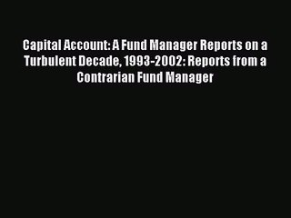 Capital Account: A Fund Manager Reports on a Turbulent Decade 1993-2002: Reports from a Contrarian