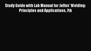 [PDF Download] Study Guide with Lab Manual for Jeffus' Welding: Principles and Applications