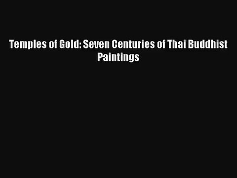 [PDF Download] Temples of Gold: Seven Centuries of Thai Buddhist Paintings [Download] Online