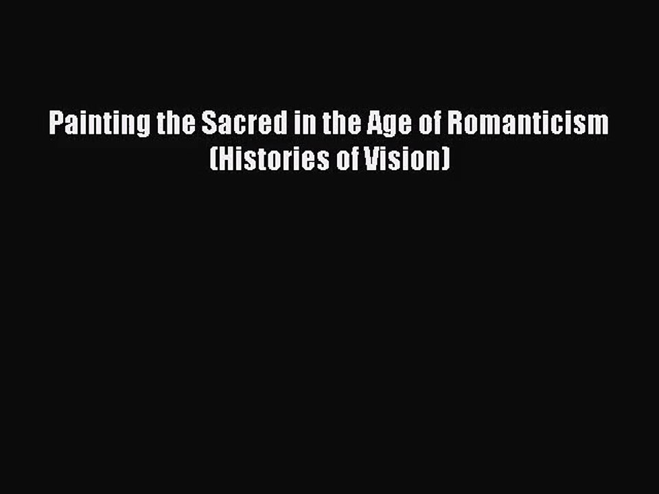 [PDF Download] Painting the Sacred in the Age of Romanticism (Histories of Vision) [Read] Full