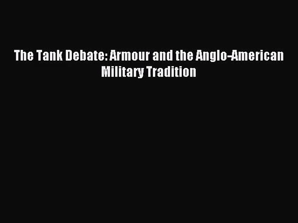[PDF Download] The Tank Debate: Armour and the Anglo-American Military Tradition [PDF] Online