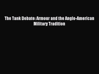 [PDF Download] The Tank Debate: Armour and the Anglo-American Military Tradition [PDF] Online