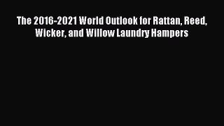 [PDF Download] The 2016-2021 World Outlook for Rattan Reed Wicker and Willow Laundry Hampers