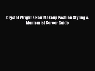 [PDF Download] Crystal Wright's Hair Makeup Fashion Styling & Manicurist Career Guide [Download]
