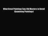 [PDF Download] What Great Paintings Say: Old Masters in Detail (Examining Paintings) [Read]
