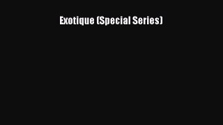 [PDF Download] Exotique (Special Series) [Read] Online