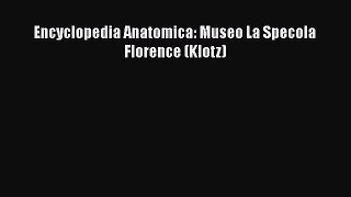 [PDF Download] Encyclopedia Anatomica: Museo La Specola Florence (Klotz) [Read] Online