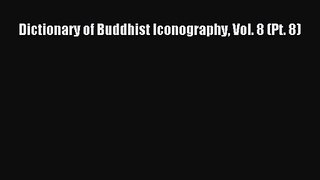 [PDF Download] Dictionary of Buddhist Iconography Vol. 8 (Pt. 8) [Read] Online