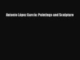 [PDF Download] Antonio López García: Paintings and Sculpture [PDF] Online