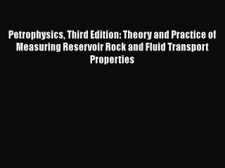 PDF Download Petrophysics Third Edition: Theory and Practice of Measuring Reservoir Rock and