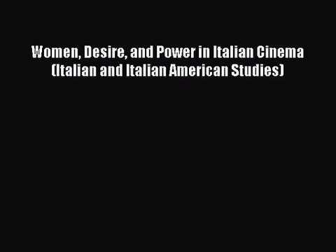 [PDF Download] Women Desire and Power in Italian Cinema (Italian and Italian American Studies)