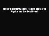 [PDF Download] Mother-Daughter Wisdom: Creating a Legacy of Physical and Emotional Health [Read]