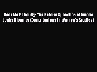 [PDF Download] Hear Me Patiently: The Reform Speeches of Amelia Jenks Bloomer (Contributions